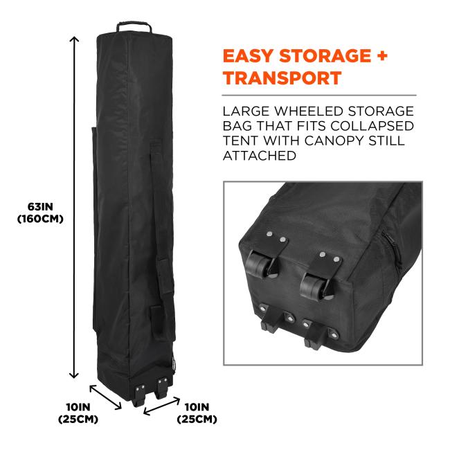EASY STORAGE PLUS TRANSPORT. Large wheeled storage bag that fits collapsed tent with canopy still attached. Bag dimensions are 63IN which equals 160CM in height and 10IN by 10IN which equals 25CM by 25CM